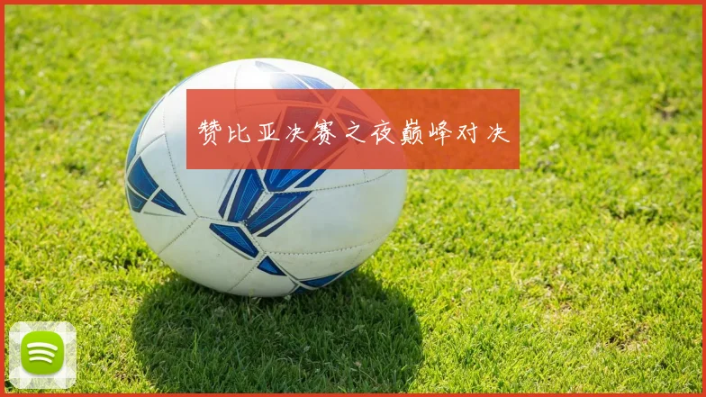 赞比亚决赛之夜巅峰对决
