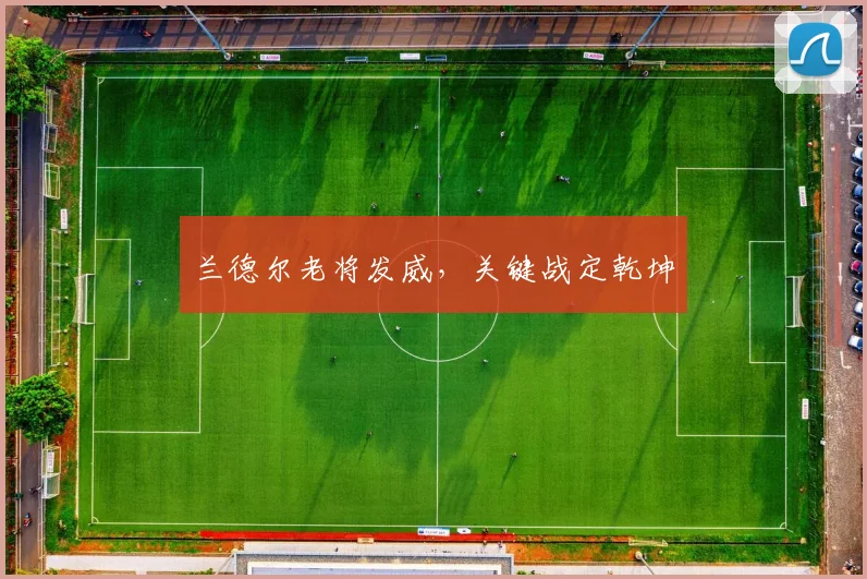兰德尔老将发威，关键战定乾坤