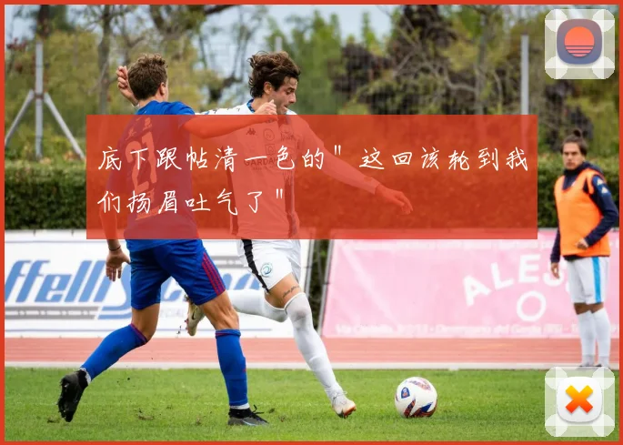 底下跟帖清一色的＂这回该轮到我们扬眉吐气了＂