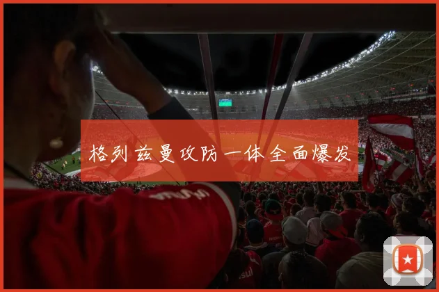 格列兹曼攻防一体全面爆发