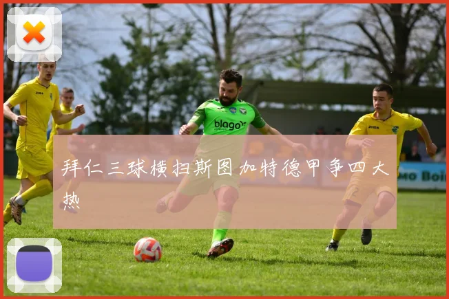 拜仁三球横扫斯图加特德甲争四大热