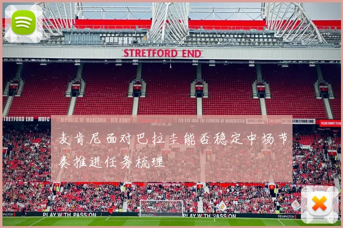 麦肯尼面对巴拉圭能否稳定中场节奏推进任务梳理