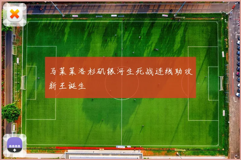 马莱莱洛杉矶银河生死战连线助攻新王诞生